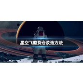 《星空》飞船货仓怎么扩充？飞船货仓改造方法