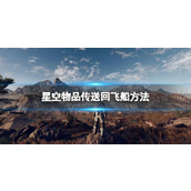 《星空》物品传送回飞船方法 物品怎么传送回飞船？