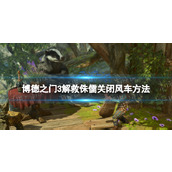 《博德之门3》解救侏儒关闭风车方法 解救侏儒风车怎么关？