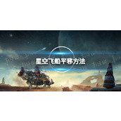 《星空》飞船怎么平移？ 飞船平移方法