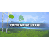 《流离归途》可玩内容有哪些？游戏特色玩法介绍