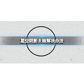 《星空》阴影太暗了怎么办？阴影太暗解决办法