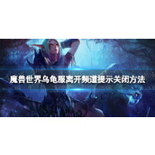 《魔兽世界》乌龟服离开频道提示怎么关？ 乌龟服离开频道提示关闭方法