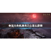 《命运方舟》机遇岛之心获得方法