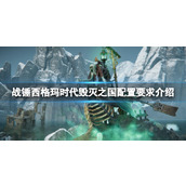 《战锤西格玛时代毁灭之国》配置要求高吗？配置要求介绍