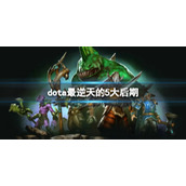 《dota》最逆天的5大后期介绍