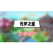 元梦之星在哪预约(元梦之星预约方法介绍)