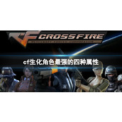 《cf》生化角色最强的四种属性分享