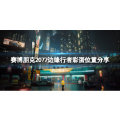 《赛博朋克2077》边缘行者彩蛋在哪？边缘行者彩蛋位置分享