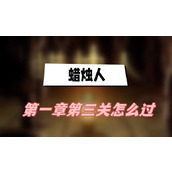 蜡烛人第一章第三关攻略(第一章第三关图文攻略)