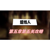 蜡烛人第五章第五关攻略(第五章第五关攻略)
