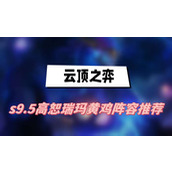 云顶之弈s9.5高恕瑞玛黄鸡阵容推荐(高恕瑞玛黄鸡阵容一览)