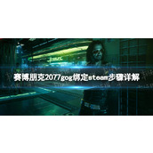 《赛博朋克2077》gog绑定steam步骤详解 gog怎么绑定steam？