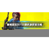 《赛博朋克2077》白狼怎么获得？ 白狼武器获取攻略