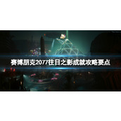 《赛博朋克2077》往日之影成就攻略要点 往日之影奖杯有哪些？