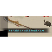 《老六爱找茬》三国泡澡记通关攻略