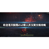 《卧龙苍天陨落》dlc2谁人弄玉笛支线攻略 谁人弄玉笛怎么做