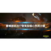 《赛博朋克2077》激活的奇美拉核心有什么用？ 奇美拉核心作用介绍
