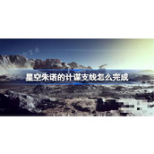 星空朱诺的计谋支线怎么完成？朱诺的计谋支线攻略