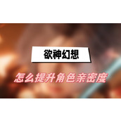 欲神幻想怎么提升角色亲密度(角色亲密度提升方法介绍)