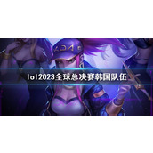 《lol》2023全球总决赛韩国队伍介绍