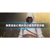 《刺客信条幻景》阿泰尔套装怎么获得？阿泰尔套装获取攻略