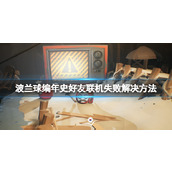 《波兰球编年史》怎么好友联机？好友联机失败解决方法