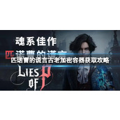 《匹诺曹的谎言》古老加密容器怎么获得？古老加密容器获取攻略