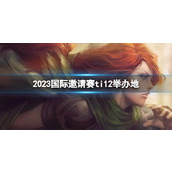 《DOTA2》2023国际邀请赛ti12举办地介绍