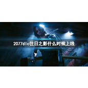 《赛博朋克2077》dlc往日之影上线时间介绍