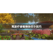 《荒原疗者》怎么杂交？植物杂交小技巧