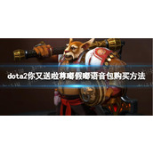 《DOTA2》你又送啦尊嘟假嘟语音包在哪买？ 你又送啦尊嘟假嘟语音包购买方法