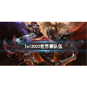 《lol》2023世界赛队伍介绍