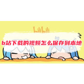 b站下载的视频怎么保存到本地
