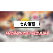 七人传奇预约奖励UR领不到怎么回事(UR变SR解决方法)
