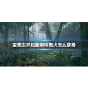 《蛮荒志异起源》南明离火获得方法介绍