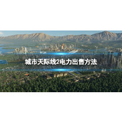《城市天际线2》电力怎么出售？ 电力出售方法