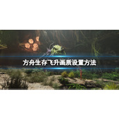 《方舟生存飞升》画质怎么调？画质设置方法