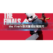 《THE FINALS》取消重击后摇技巧 重击怎么取消后摇？