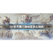《lol》世界赛八强抽签规则介绍