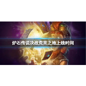 《炉石传说决战荒芜之地》上线时间介绍