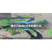 《城市天际线2》污水怎么处理？ 污水处理方法