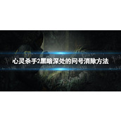 《心灵杀手2》黑暗深处的问号怎么消除？ 黑暗深处的问号消除方法