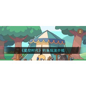 《星空时代》钓鱼玩法介绍