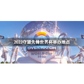 《守望先锋》2023世界杯举办地点一览