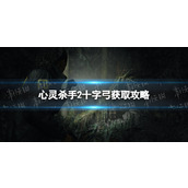 《心灵杀手2》十字弓怎么获得？ 十字弓获取攻略