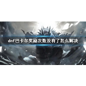 《dnf》巴卡尔奖励次数没了解决方法