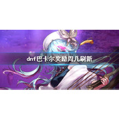 《dnf》巴卡尔奖励刷新介绍