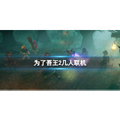 《为了吾王2》几人联机？好友联机组队步骤