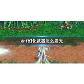 《dnf》幻化武器发光方法介绍